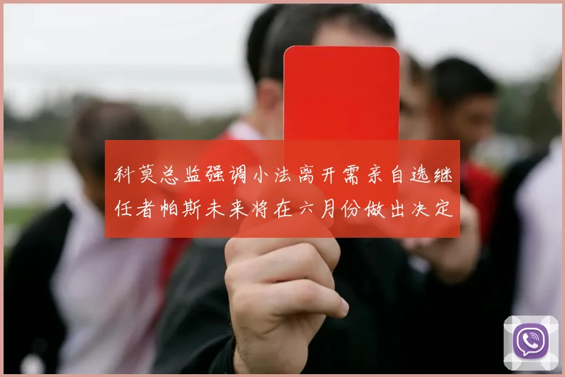 科莫总监强调小法离开需亲自选继任者帕斯未来将在六月份做出决定