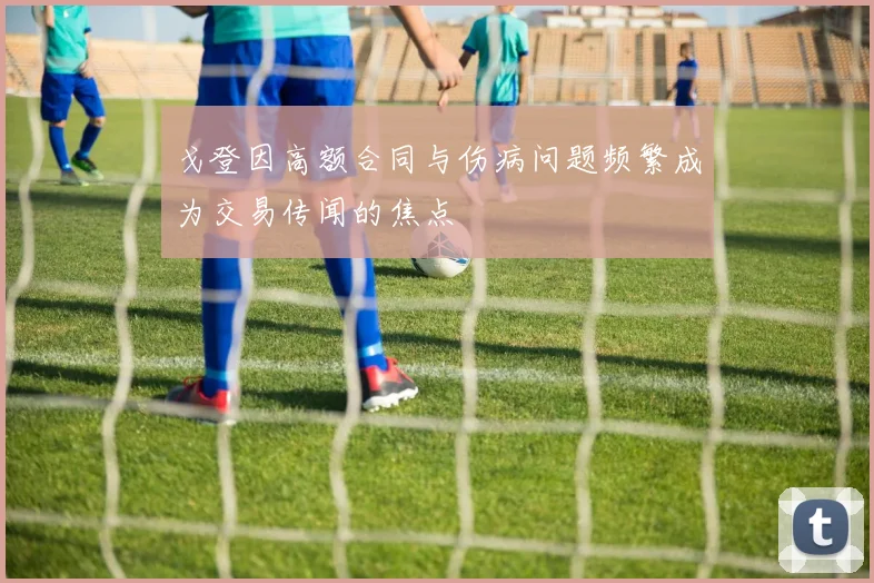 戈登因高额合同与伤病问题频繁成为交易传闻的焦点